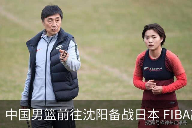 中国男篮前往沈阳备战日本 FIBA高度评价杨瀚森