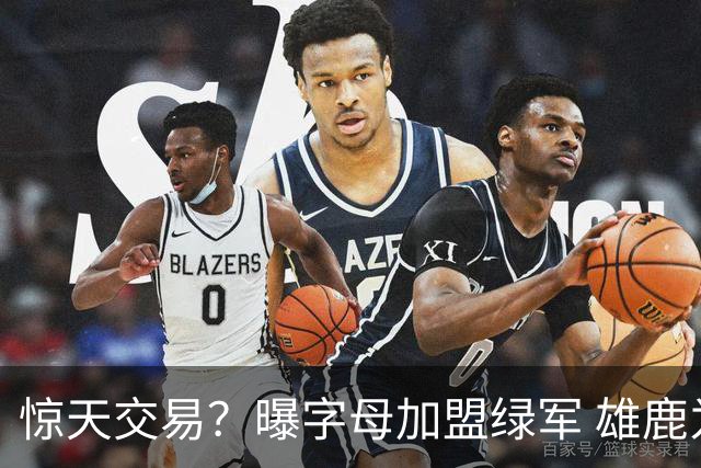 惊天交易？曝字母加盟绿军 雄鹿为布朗寻找第三方