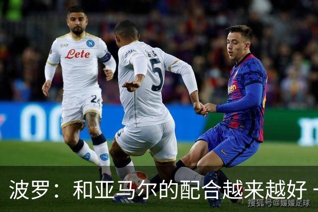 波罗：和亚马尔的配合越来越好 一开始我们就专注于做好本职工作