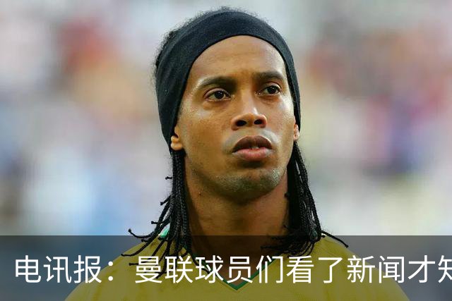 电讯报：曼联球员们看了新闻才知道滕哈格将留任