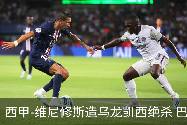 西甲-维尼修斯造乌龙凯西绝杀 巴萨2-1逆转皇马